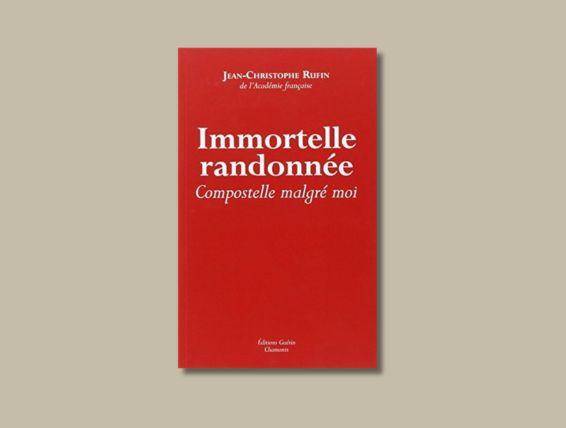 Immortelle randonnée : Compostelle malgré moi - Jean-Christophe Rufin