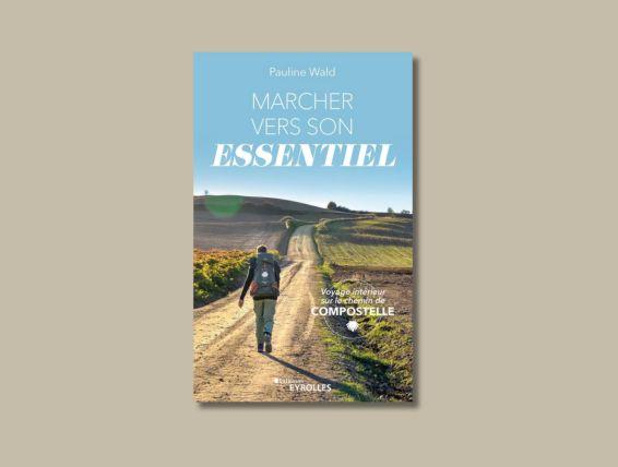 Marcher vers son essentiel : Voyage intérieur sur le chemin de Compostelle - Pauline Wald 